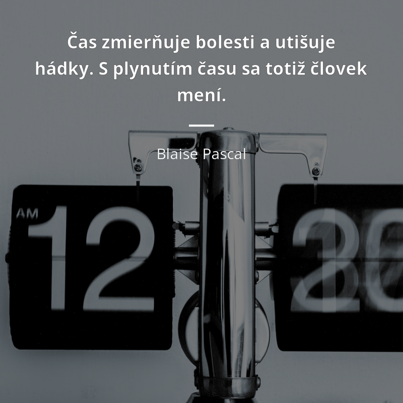 Blaise Pascal citát: „Čas zmierňuje bolesti a utišuje hádky. S plynutím času sa totiž človek mení.“